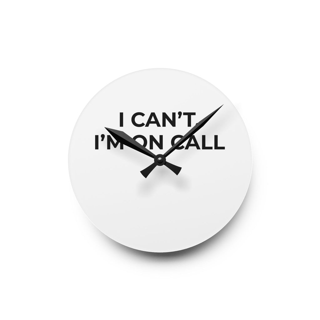 I CAN’T, I’M ON CALL: Acrylic Wall Clock