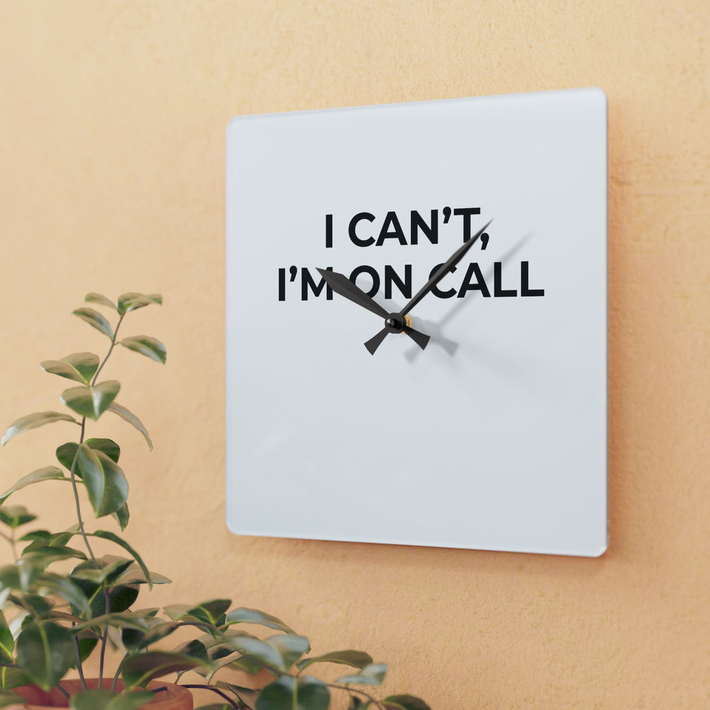 I CAN’T, I’M ON CALL: Acrylic Wall Clock