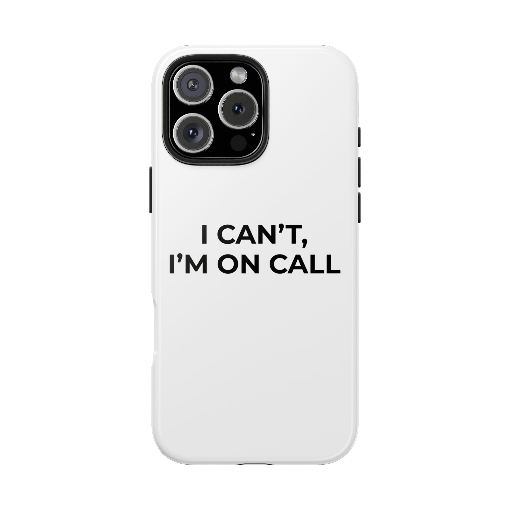 I CAN’T, I’M ON CALL: Phone Case