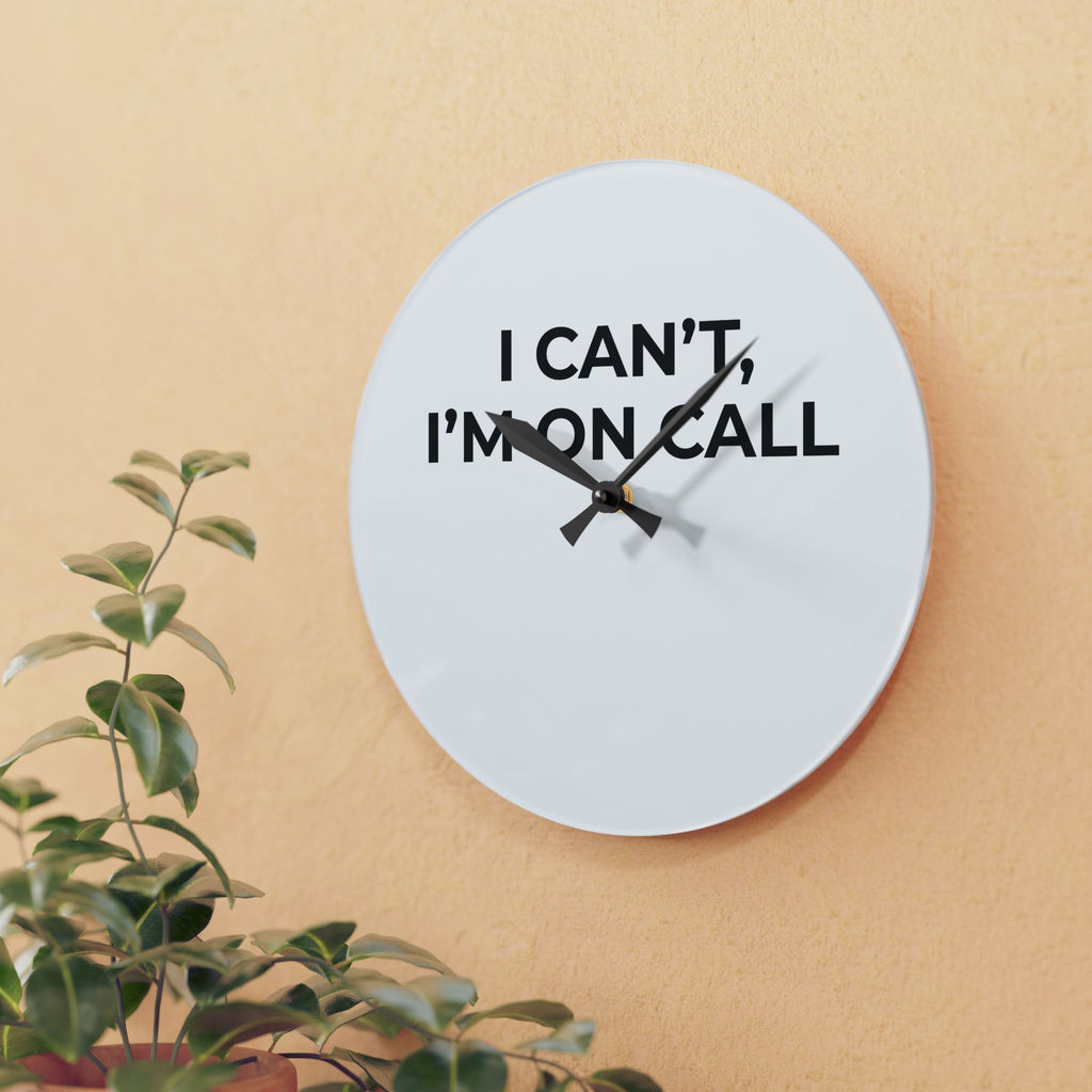 I CAN’T, I’M ON CALL: Acrylic Wall Clock