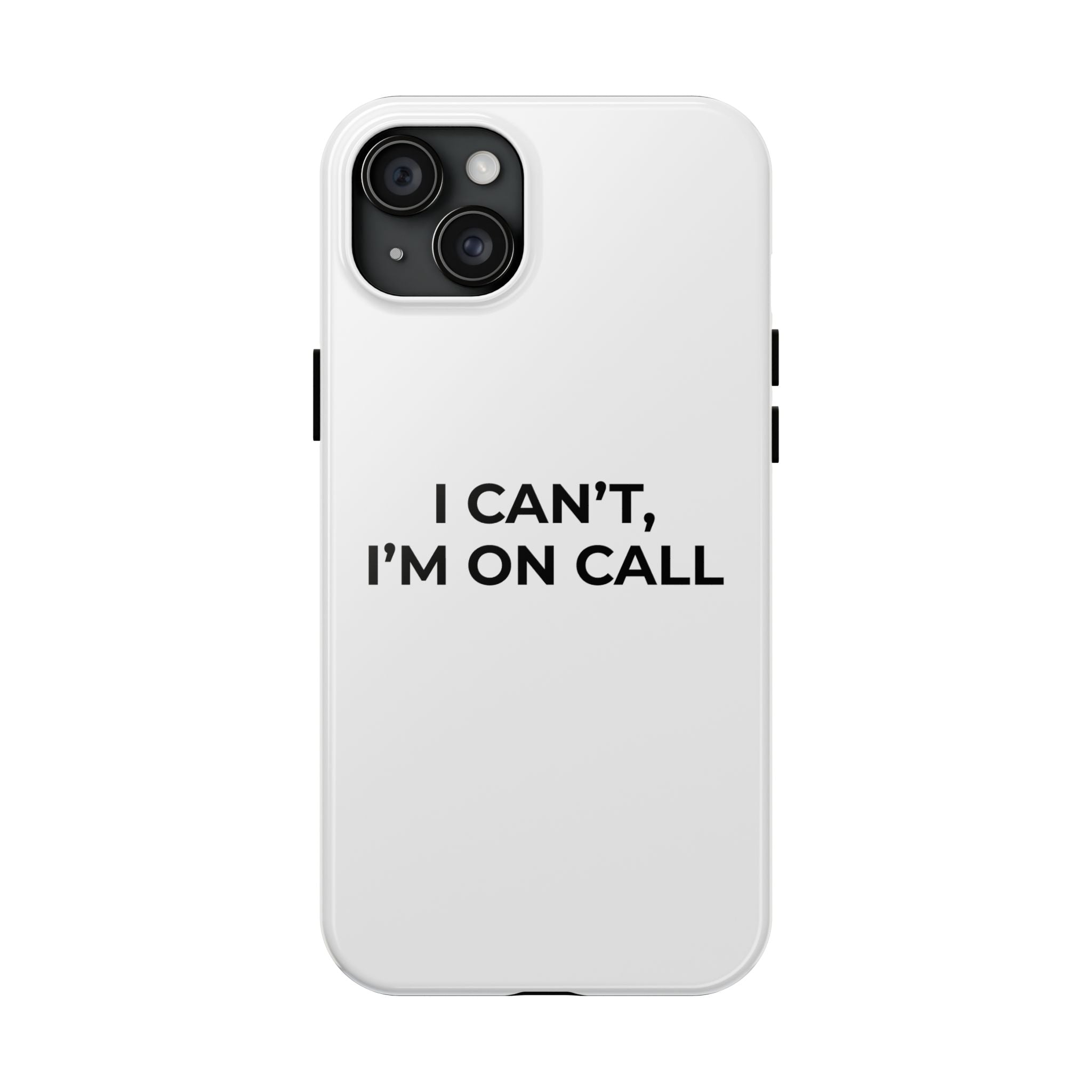 I CAN’T, I’M ON CALL: Phone Case