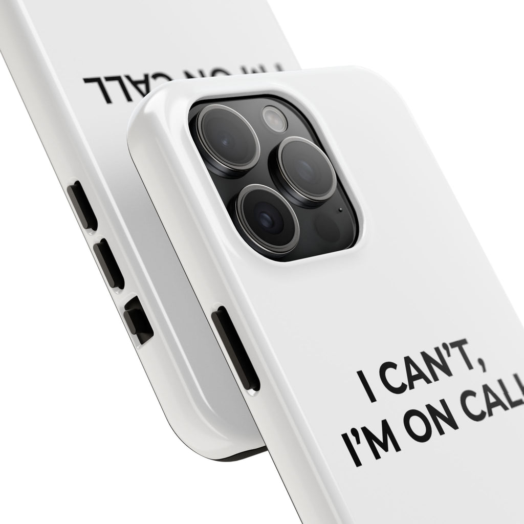 I CAN’T, I’M ON CALL: Phone Case