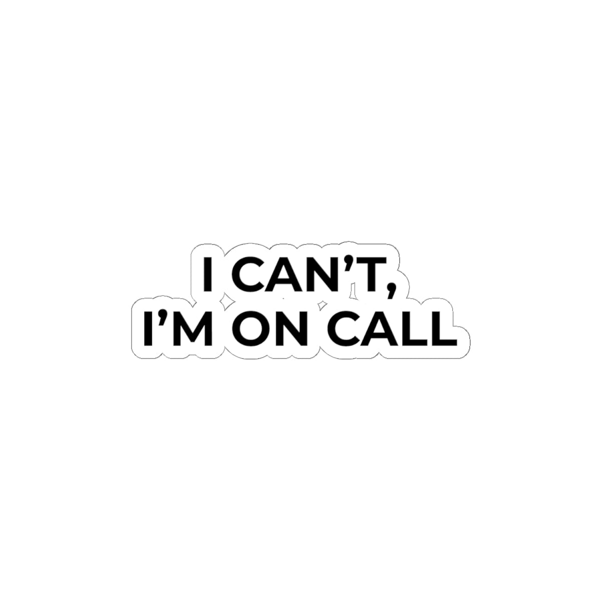 I CAN’T, I’M ON CALL: Glossy Kiss-Cut Vinyl Sticker
