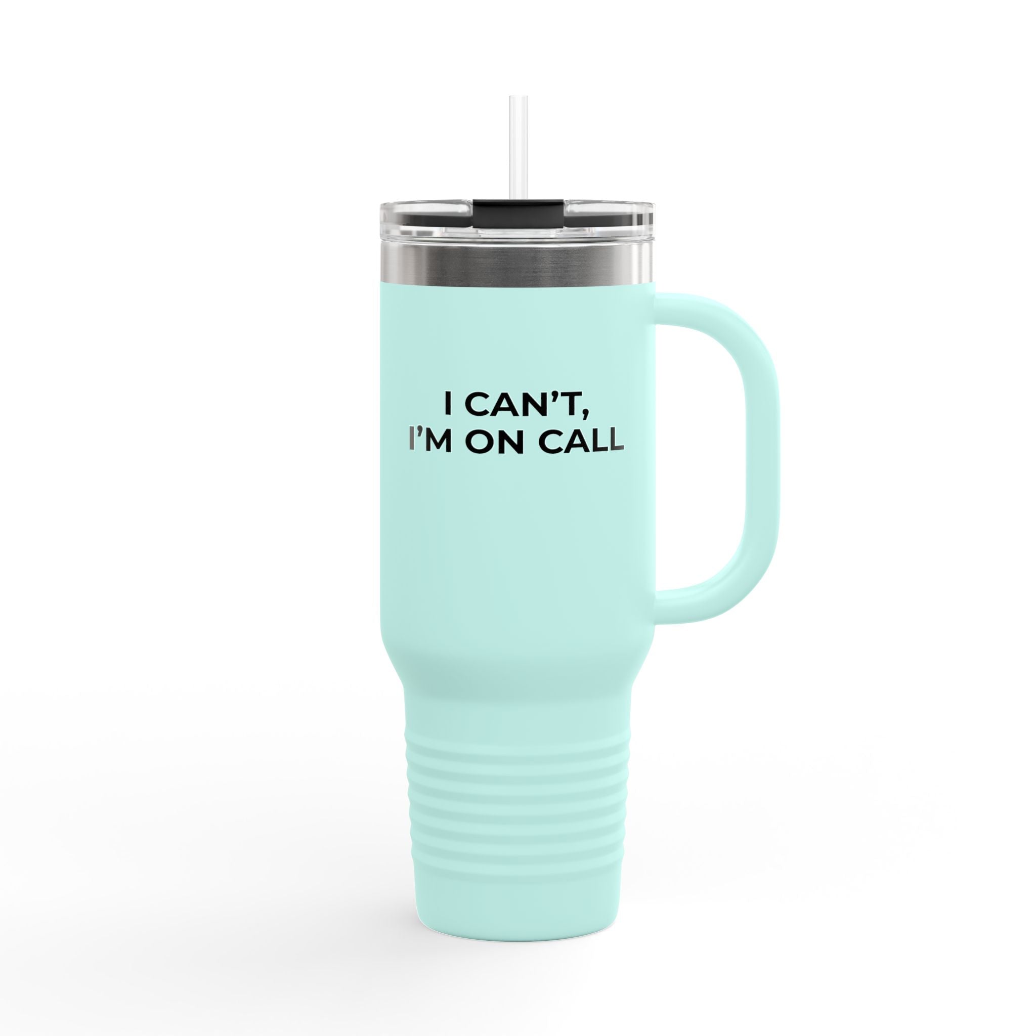 I CAN’T, I’M ON CALL: 40oz Tumbler - Insulated Travel Mug (Handle + Straw)