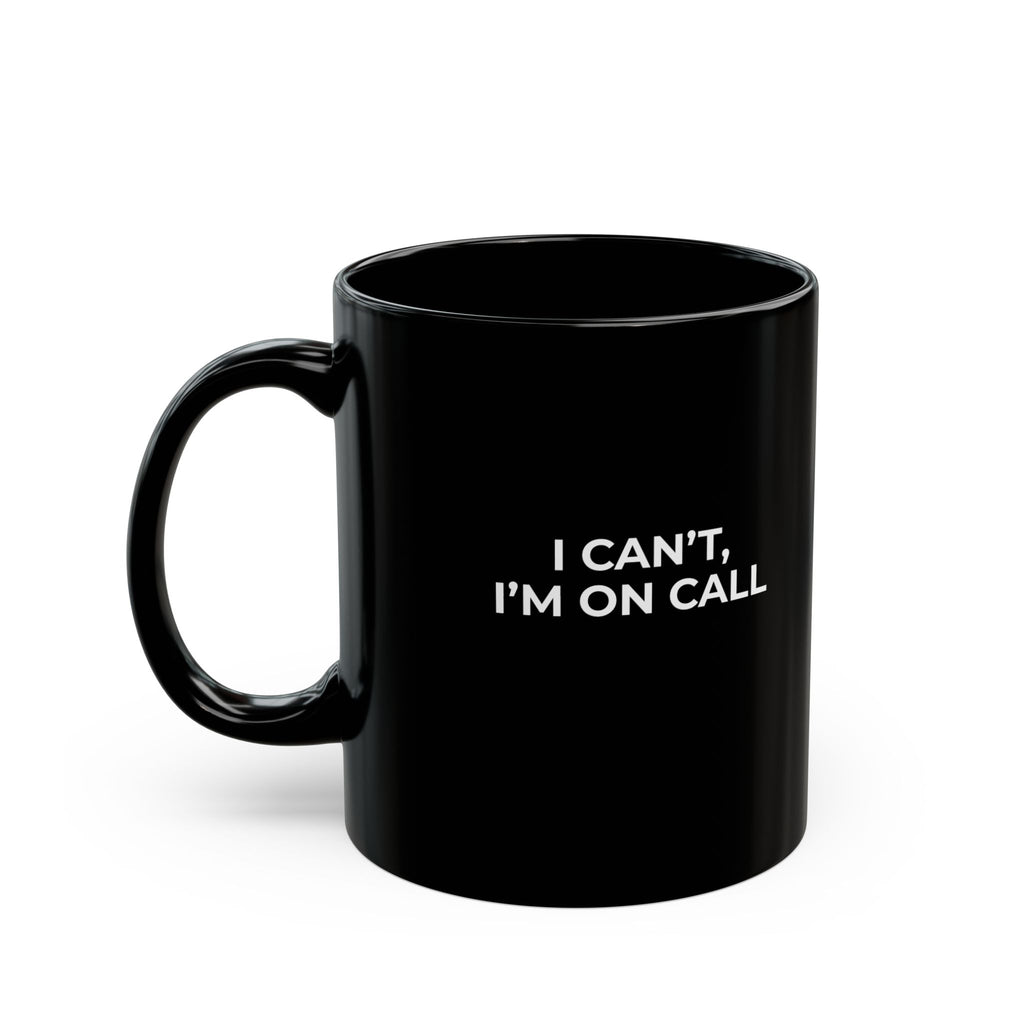 I CAN’T, I’M ON CALL: Black Ceramic Mug Coffee Cup (11oz, 15oz)
