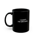 I CAN’T, I’M ON CALL: Black Ceramic Mug Coffee Cup (11oz, 15oz)
