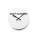 SHIFT HAPPENS: Acrylic Wall Clock