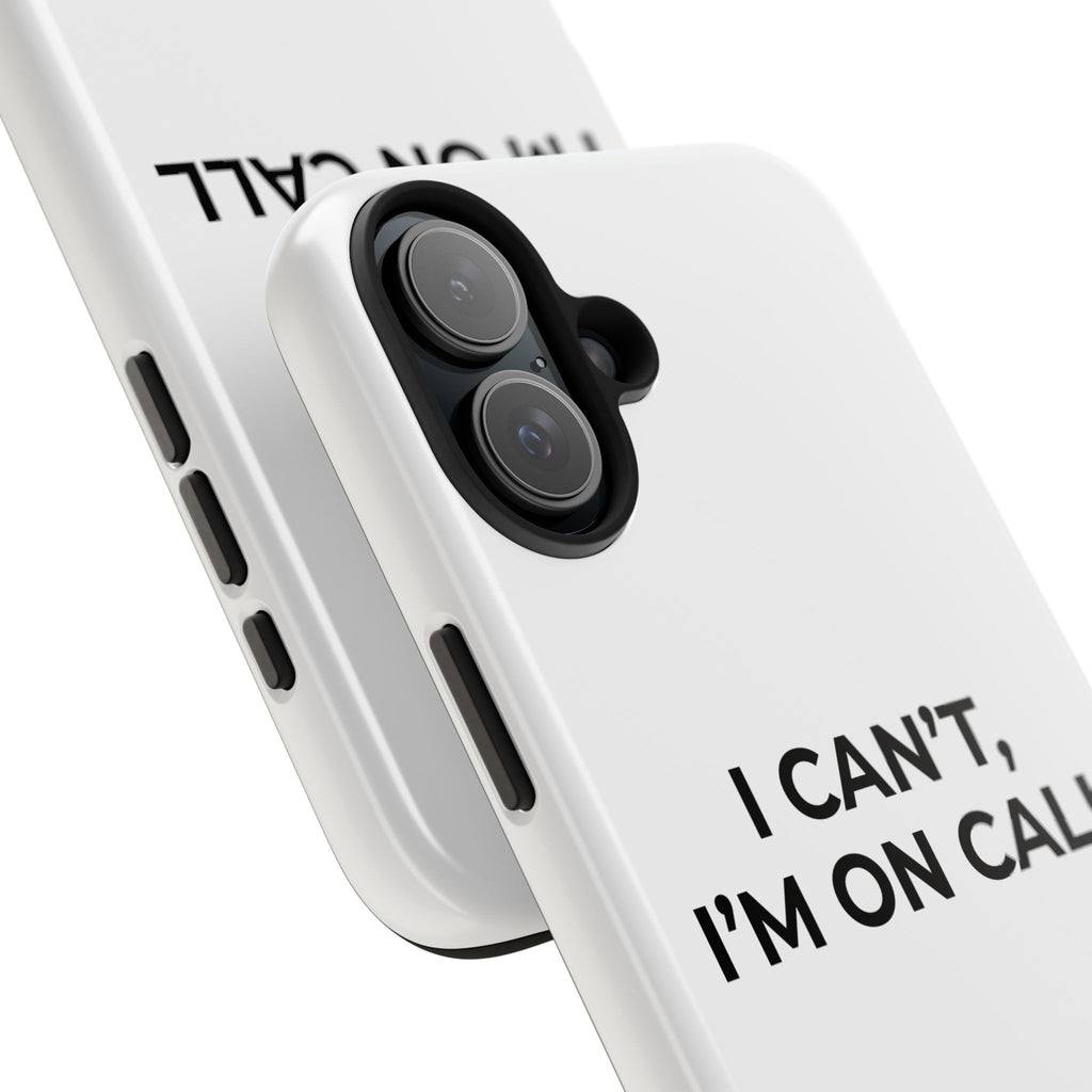 I CAN’T, I’M ON CALL: Phone Case