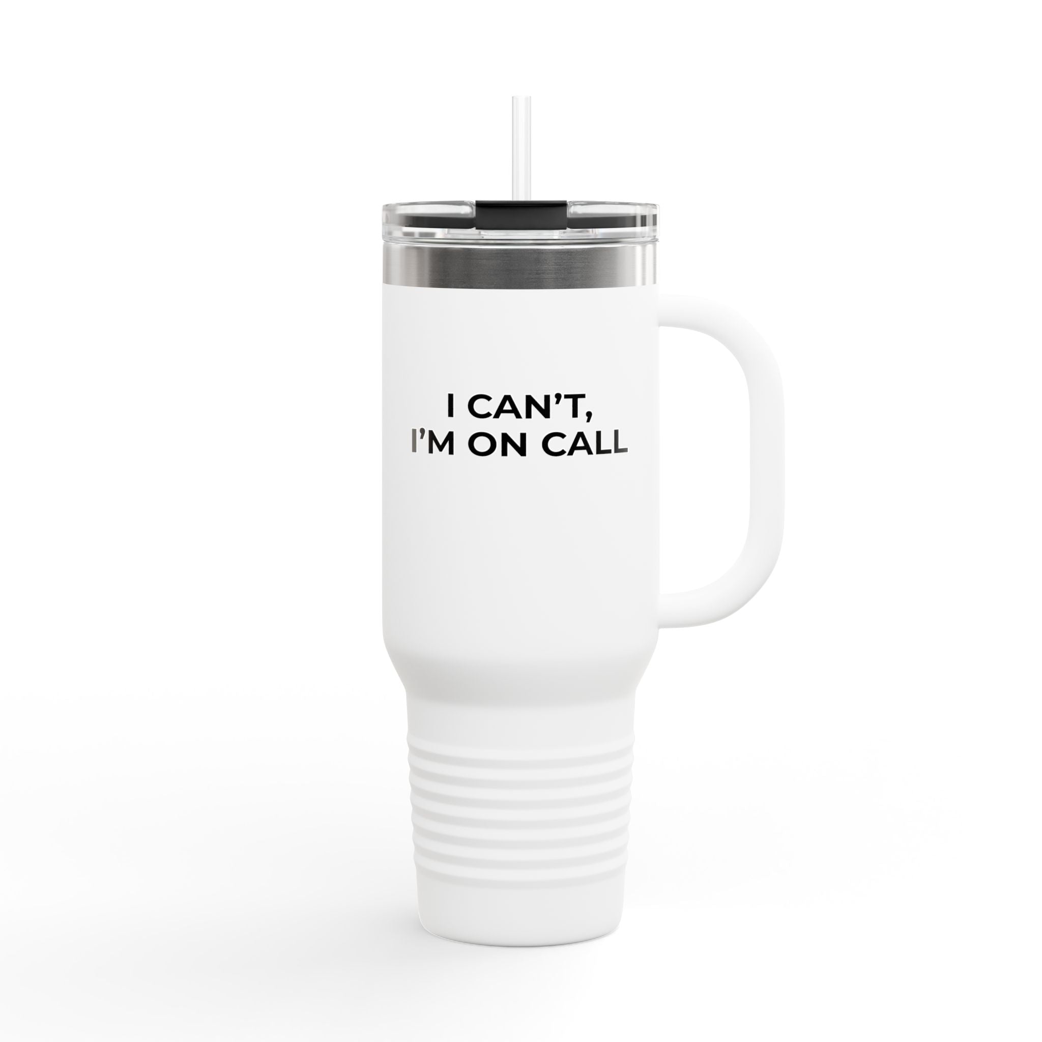 I CAN’T, I’M ON CALL: 40oz Tumbler - Insulated Travel Mug (Handle + Straw)