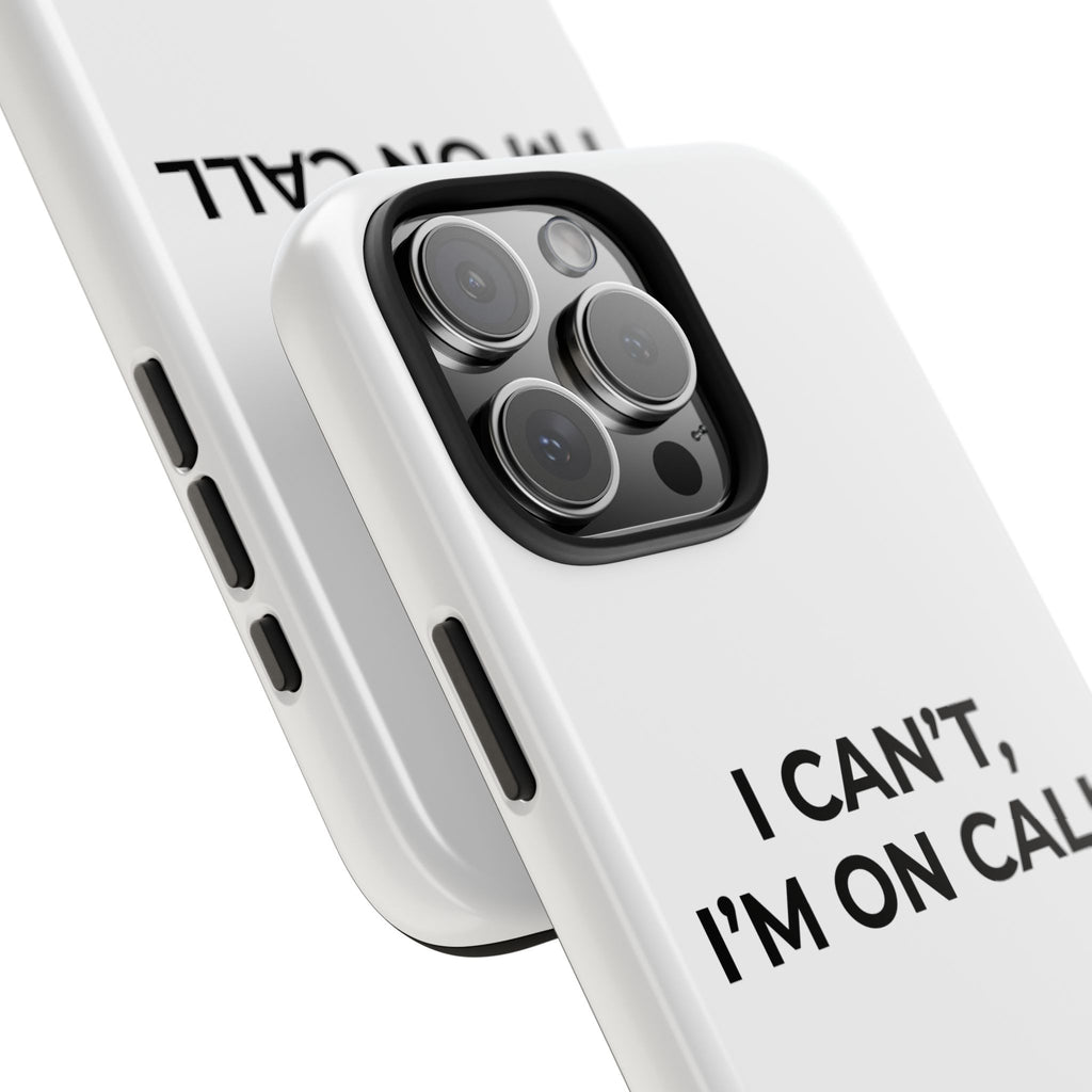 I CAN’T, I’M ON CALL: Phone Case