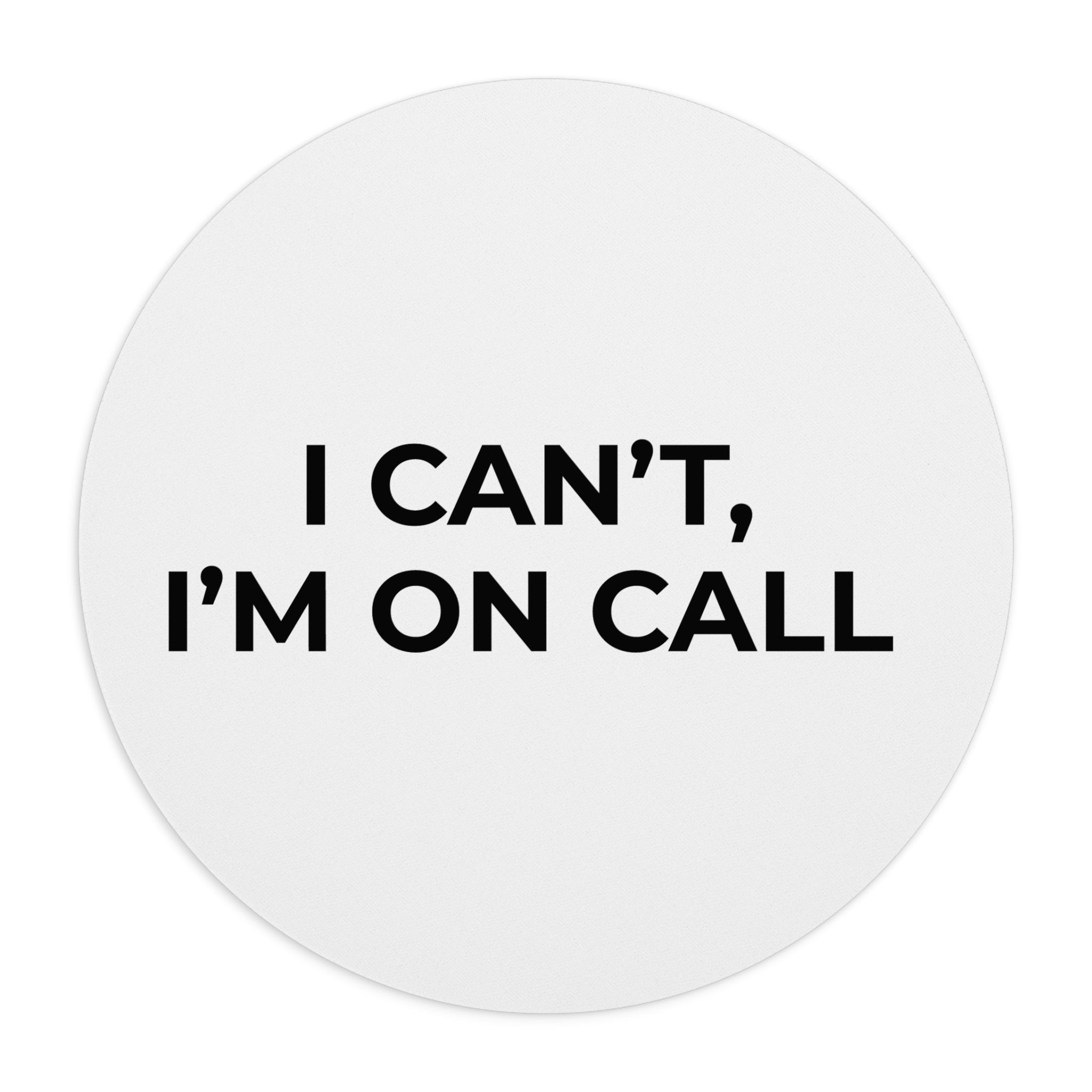 I CAN’T, I’M ON CALL: Mouse Pad (Round or Rectangle)