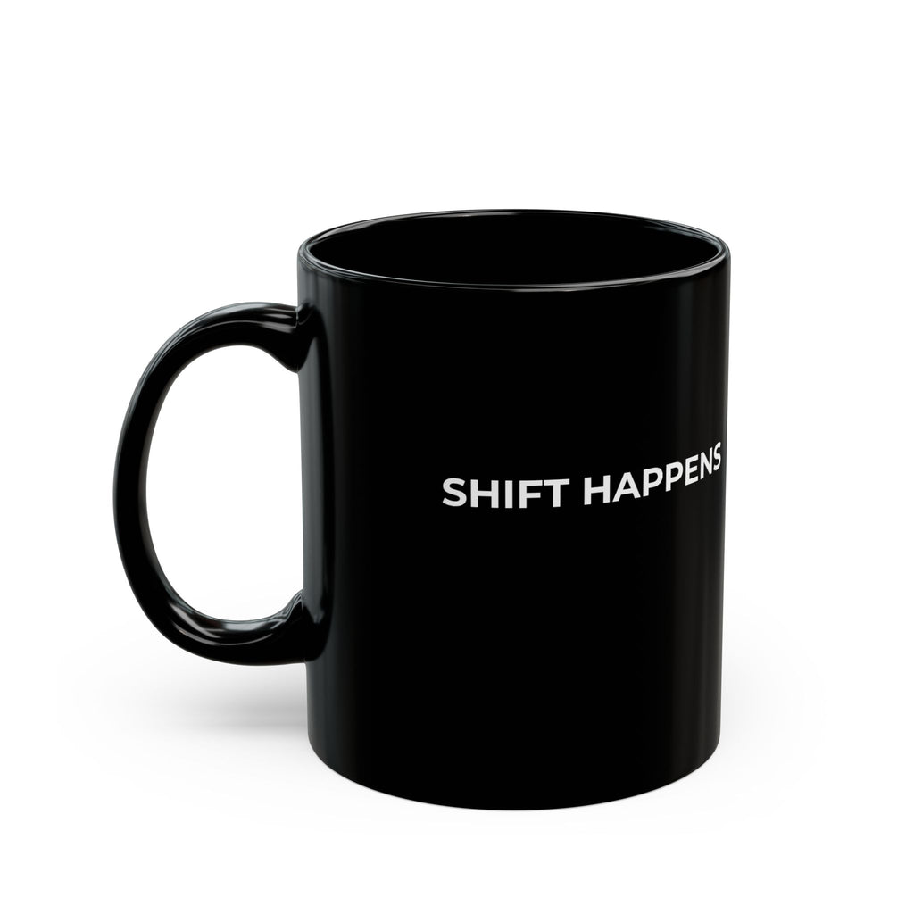 SHIFT HAPPENS: Black Ceramic Mug Coffee Cup (11oz, 15oz)