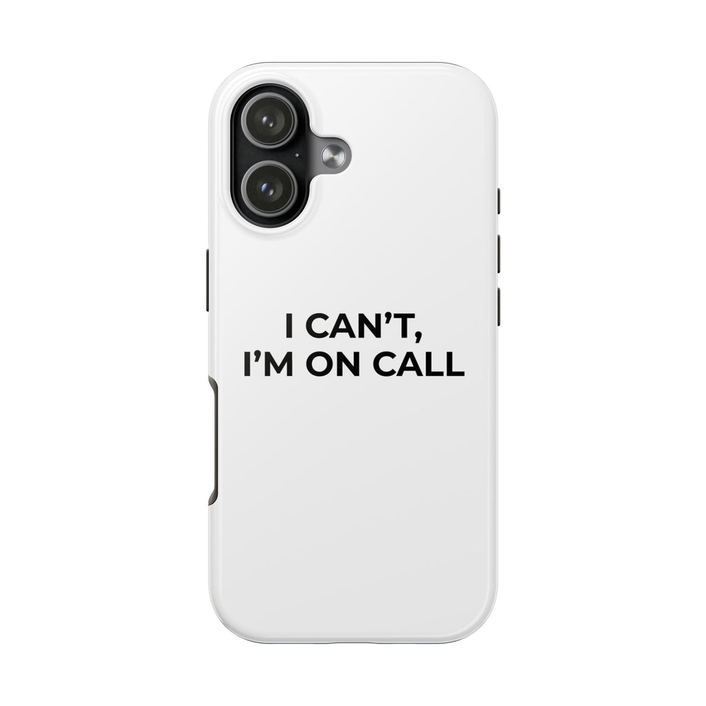 I CAN’T, I’M ON CALL: Phone Case