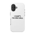 I CAN’T, I’M ON CALL: Phone Case