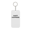 SHIFT HAPPENS: Acrylic Keychain