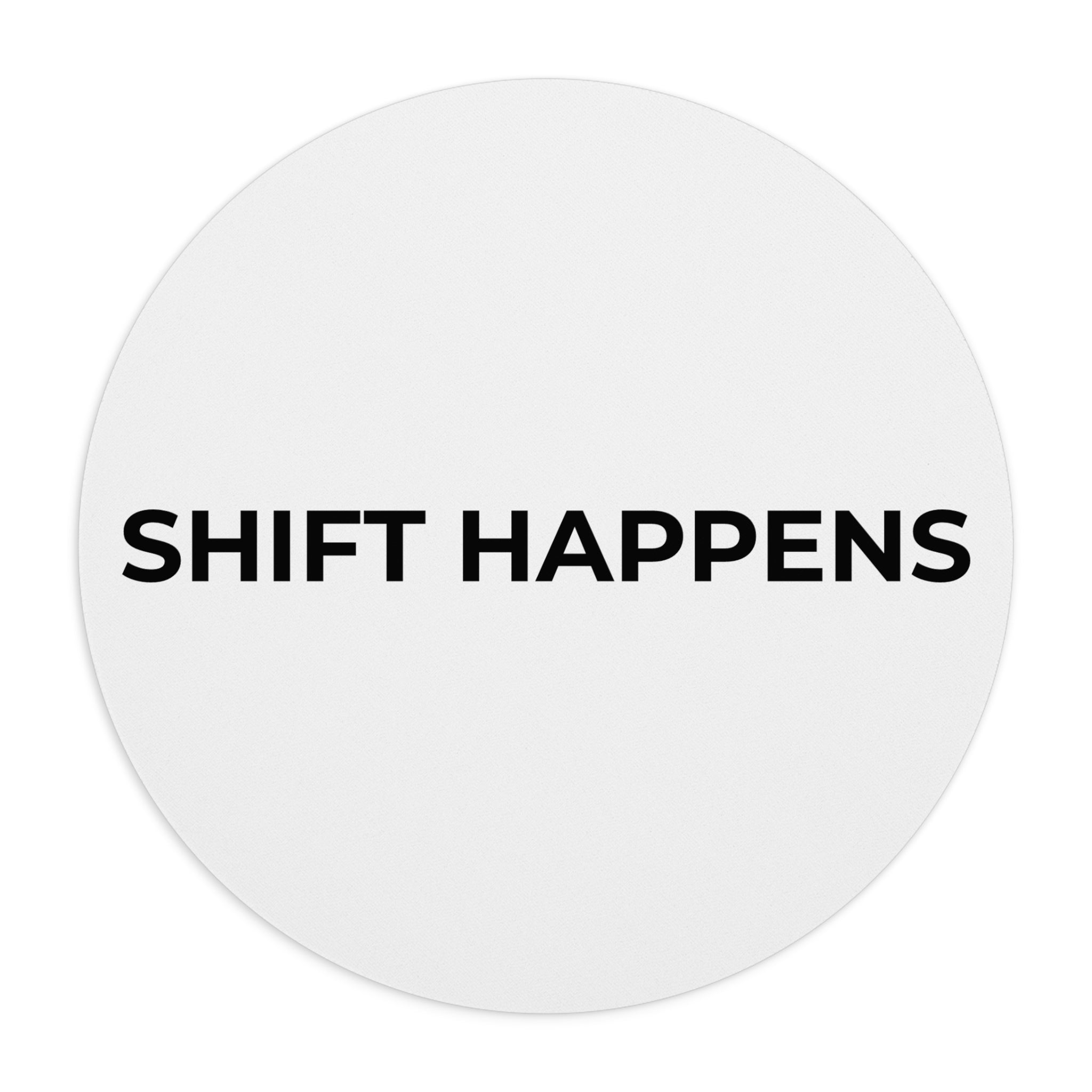 SHIFT HAPPENS: Mouse Pad (Round or Rectangle)